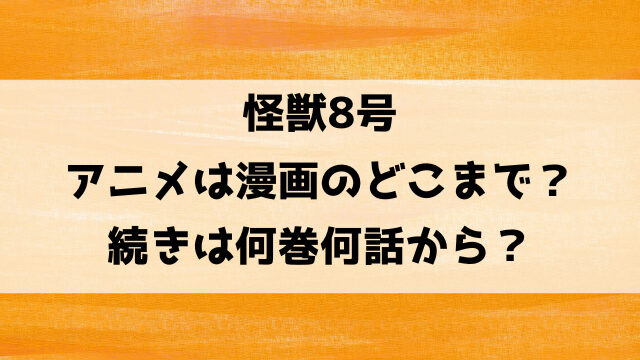 怪獣8号アニメはどこまで？続きは何巻何話からかも徹底調査！